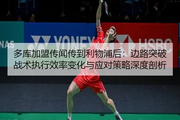 多库加盟传闻传到利物浦后：边路突破战术执行效率变化与应对策略深度剖析